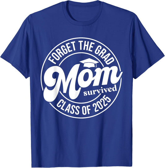 Forget The Grad Mom Survived Class of 2025 Senior Graduation T-Shirt - T-Shirt | Royal