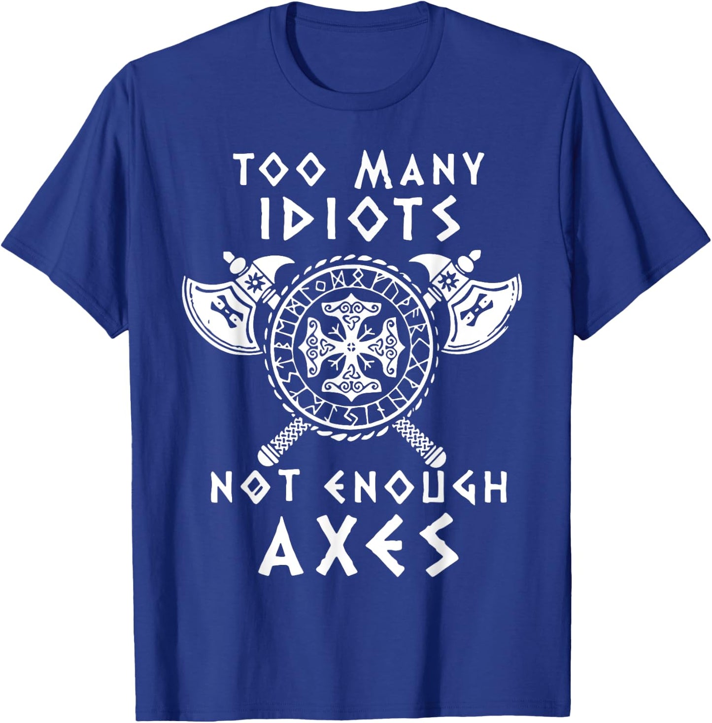 Too Many Idiots Not Enough Axes T-Shirt - T-Shirt | Royal