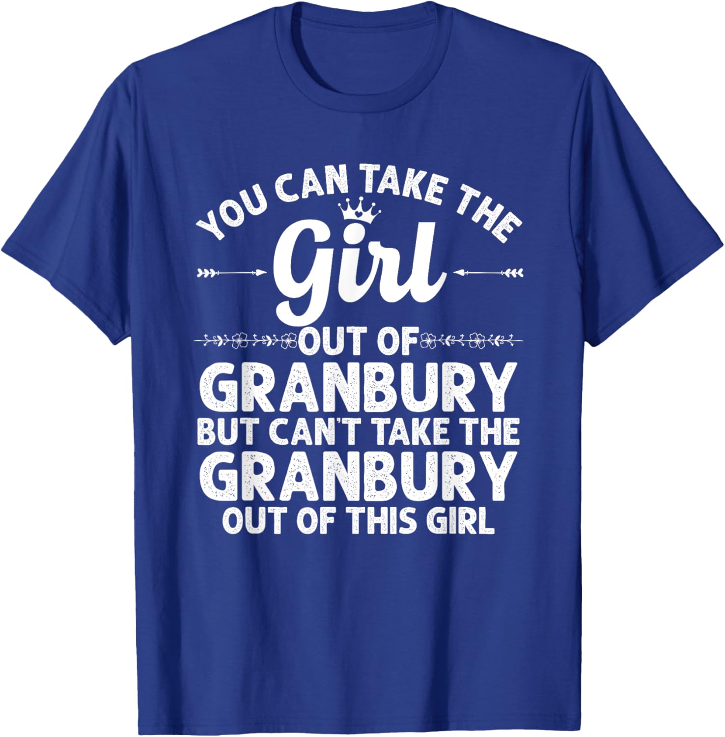Girl Out Of GRANBURY TX TEXAS Gift Funny Home Roots USA T-Shirt - T-Shirt | Royal