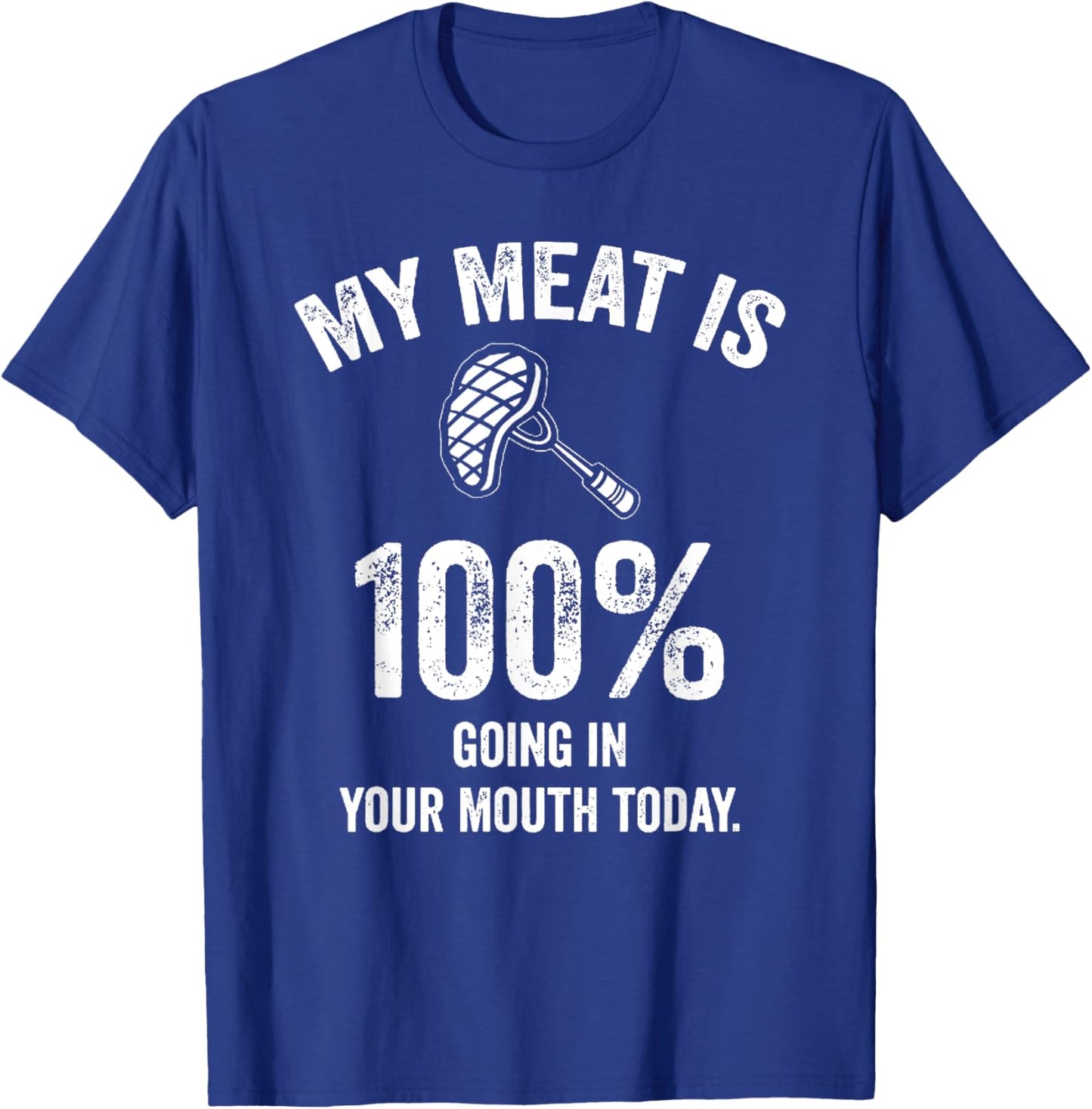 My Meat Is 100 Going In Your Mouth Today Funny Cookout BBQ T-Shirt - T-Shirt | Royal