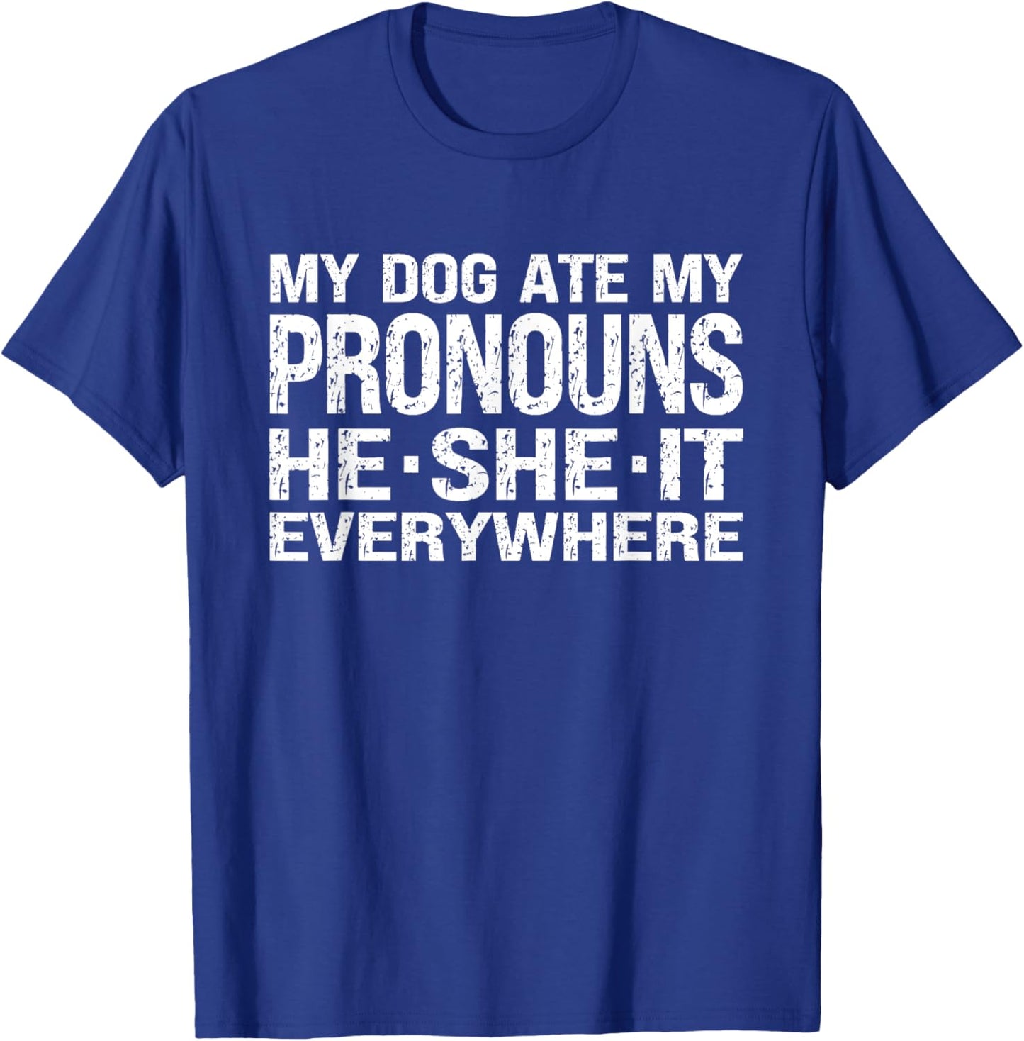 My Dog Ate My Pronouns He She It Everywhere - Funny Meme T-Shirt - T-Shirt | Royal