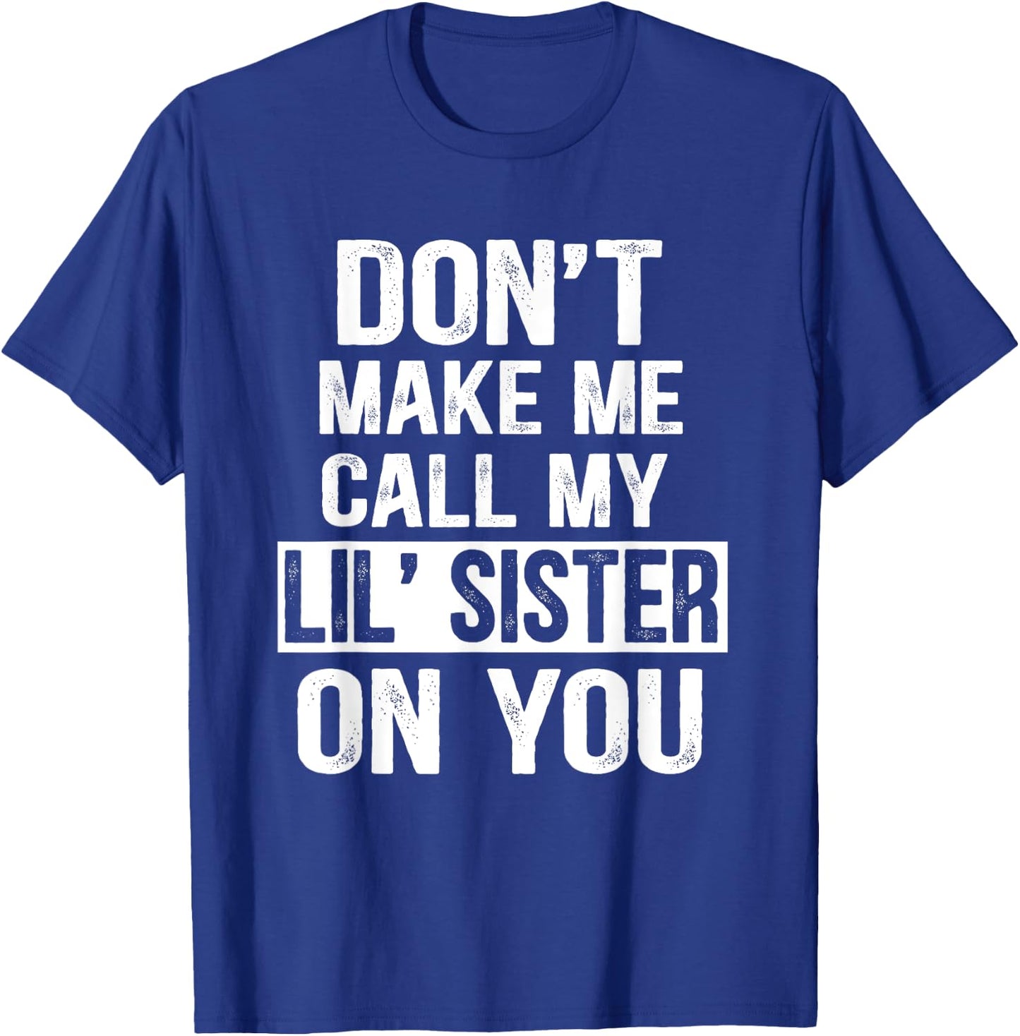 Funny Family Don't Make Me Call My Lil' Sister T-Shirt - T-Shirt | Royal