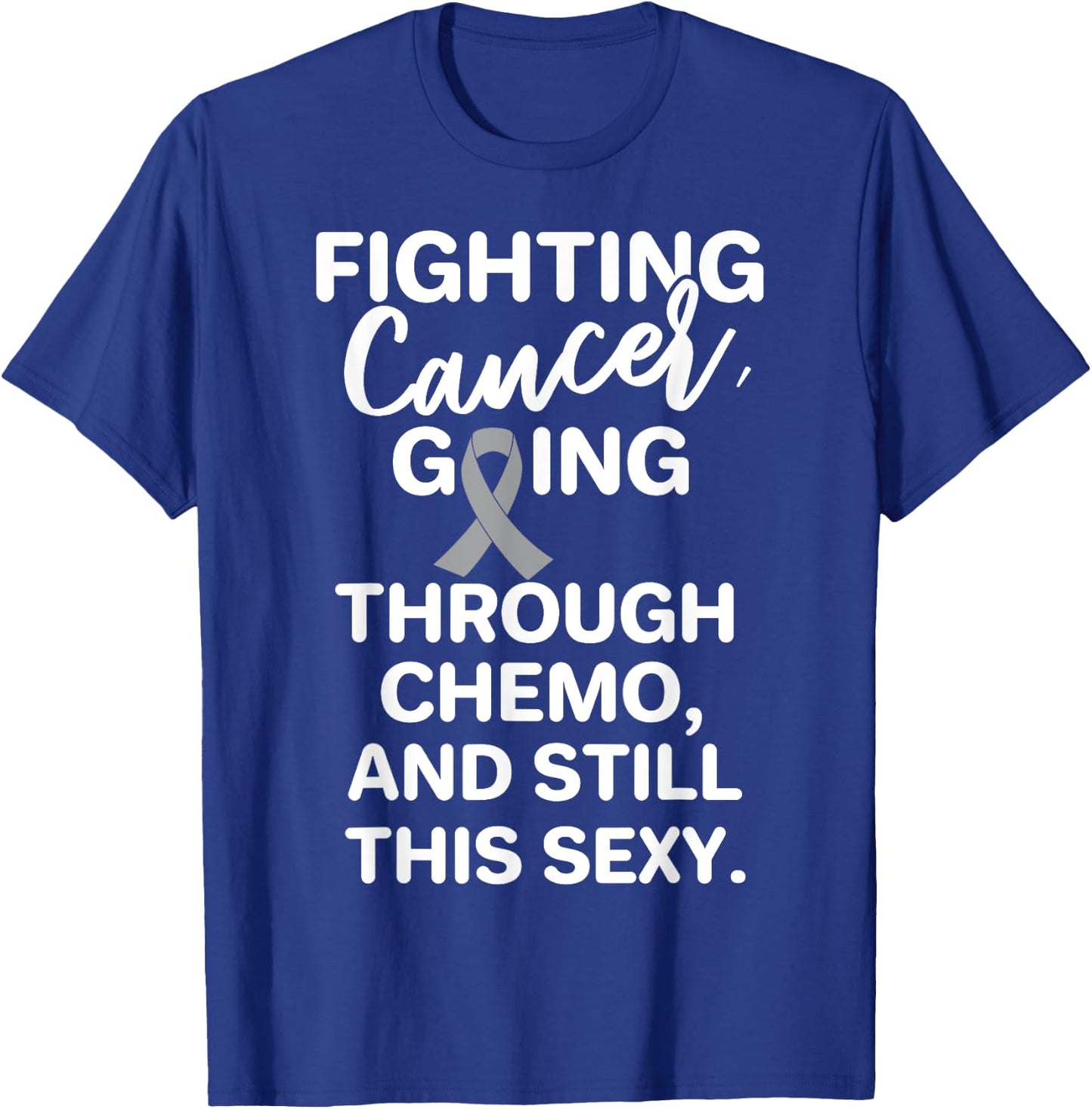 Fighting Brain Cancer Going Through Chemo Still This Sexy T-Shirt - T-Shirt | Royal