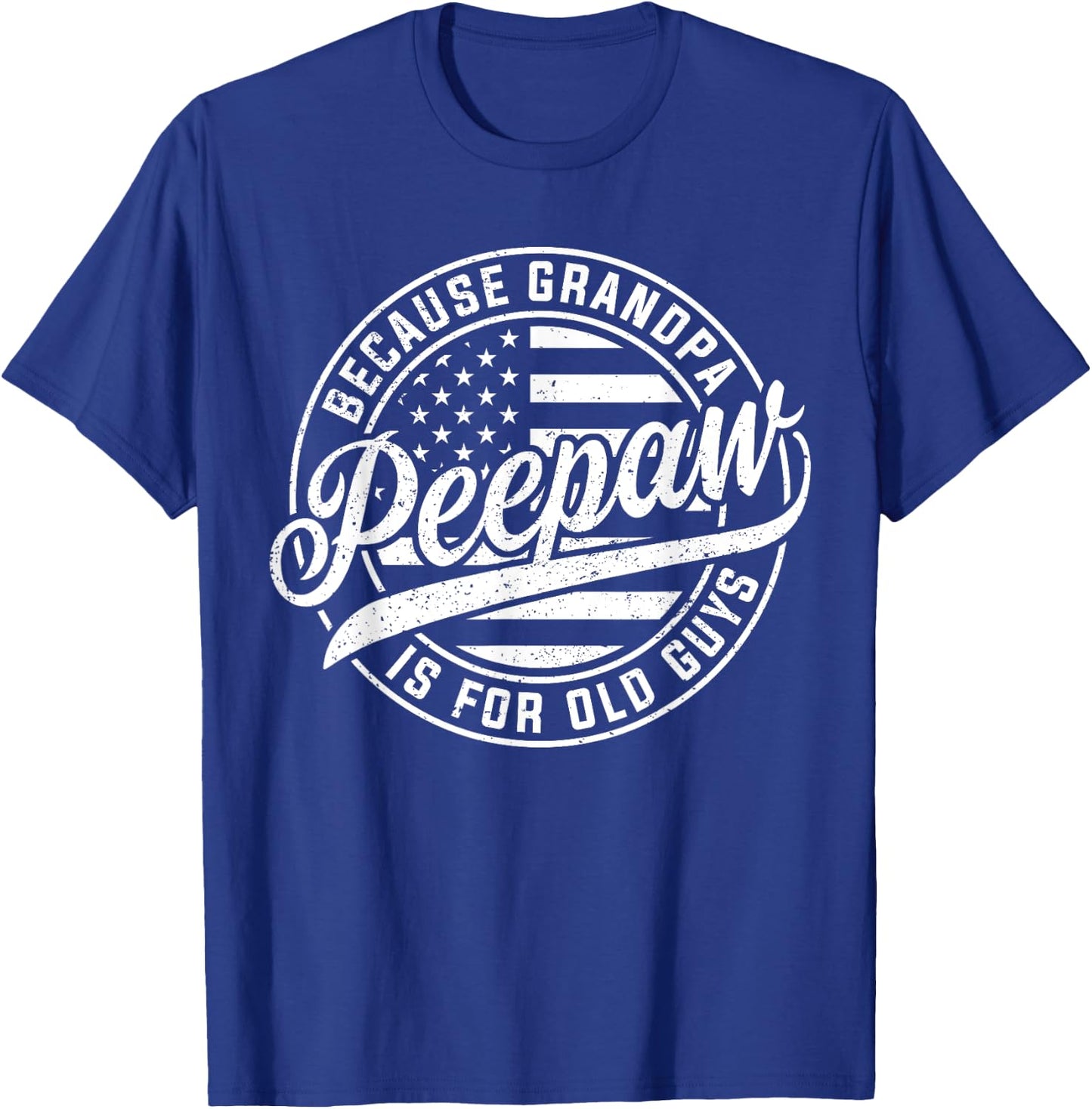 Peepaw Because Grandpa Is For Old Guys Funny Father's Day T-Shirt - T-Shirt | Royal
