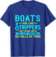 Boats Are Like Strippers They Work Until You Quit Throwing T-Shirt - T-Shirt | Royal