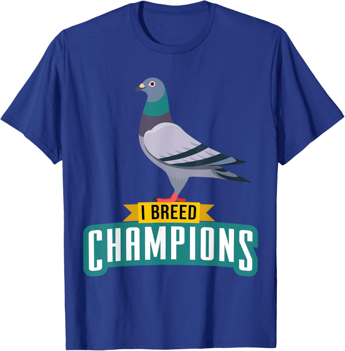 I Breed Champions Funny Pigeon Fancier Bird Enthusiast Pun T-Shirt - T-Shirt | Royal