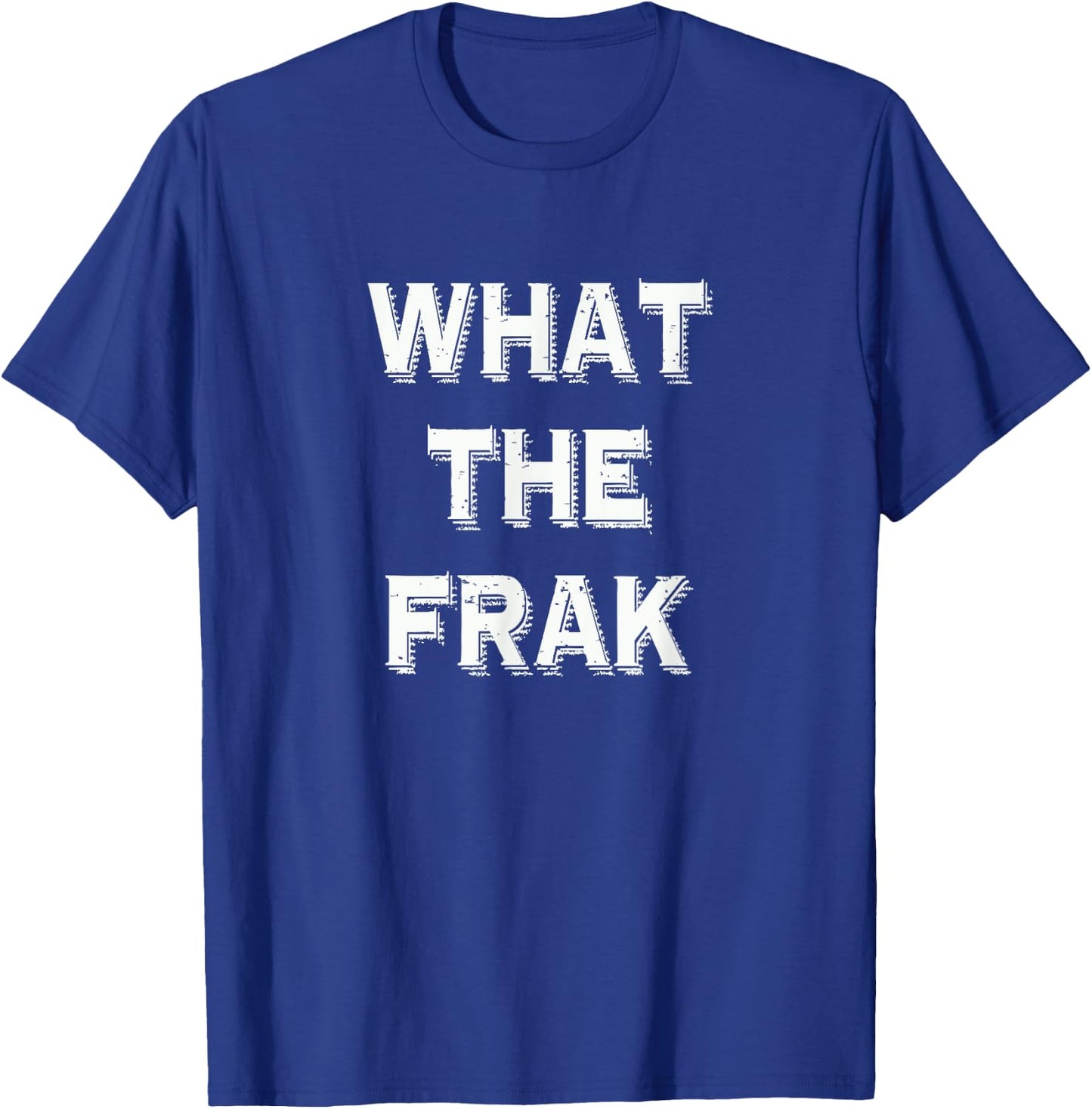 What The Frak | Funny saying | What the heck T-Shirt - T-Shirt | Royal