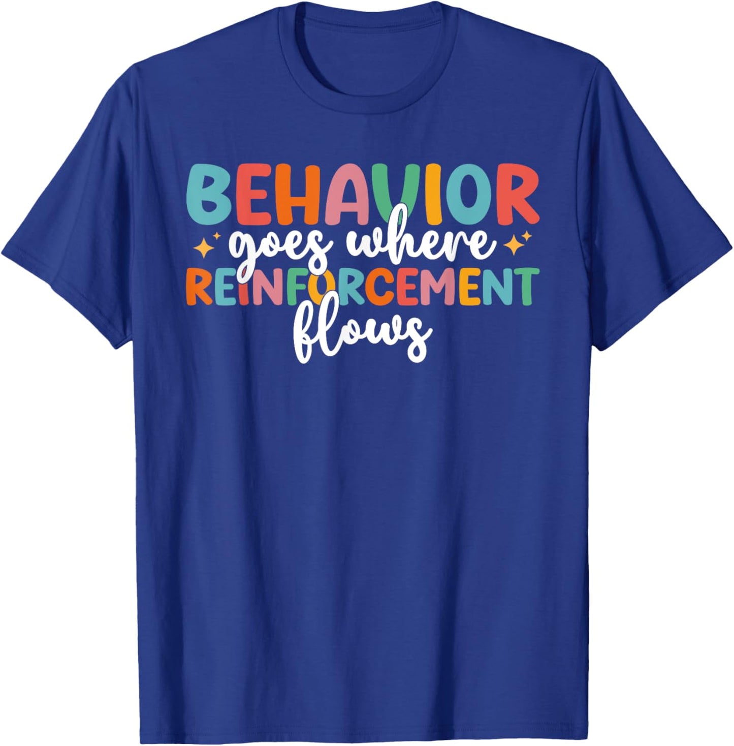 Behavior Goes Where Reinforcement Flows SPED Teacher T-Shirt - T-Shirt | Royal