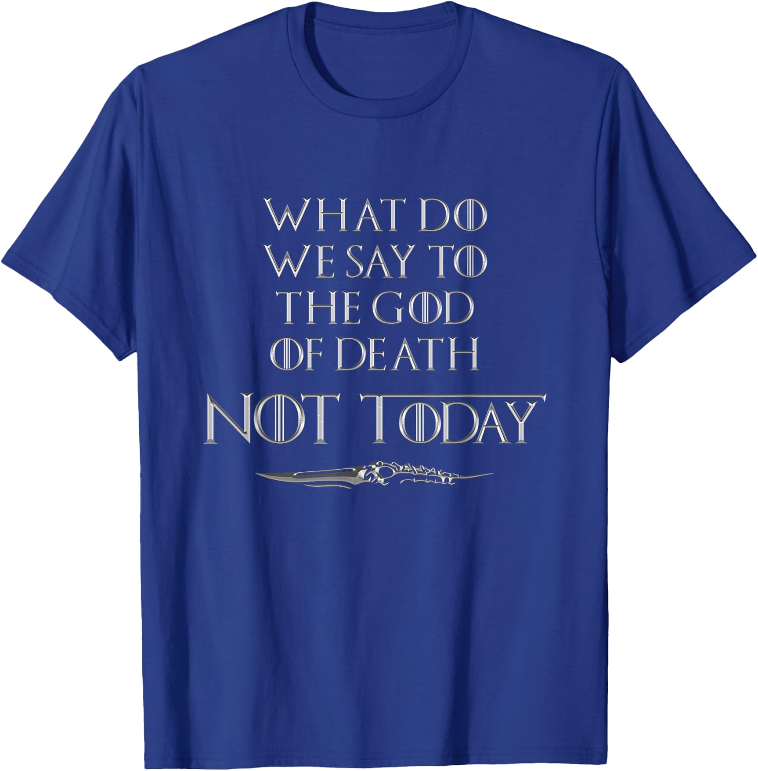 There Is Only One Thing We Say To Death Not Today T-Shirt - T-Shirt | Royal