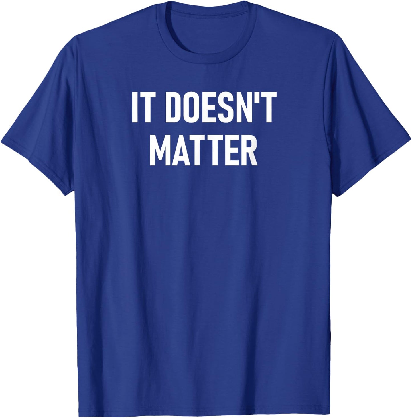 It Doesn't Matter, Funny, Joke, Sarcastic, Family T-Shirt - T-Shirt | Royal