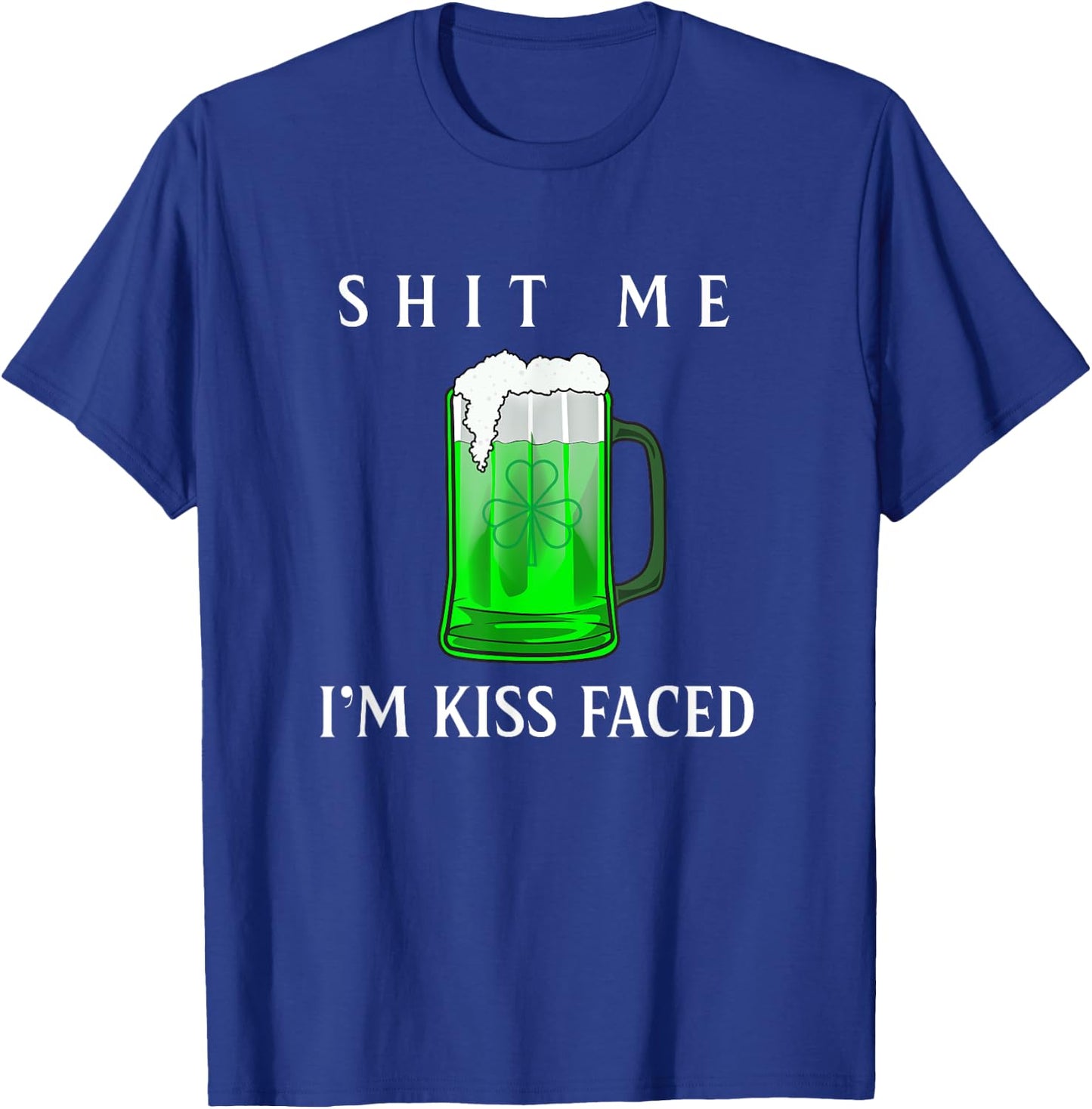 Shit Me I'm Kiss Faced Funny Adult Irish Humor Gift T-Shirt - T-Shirt | Royal