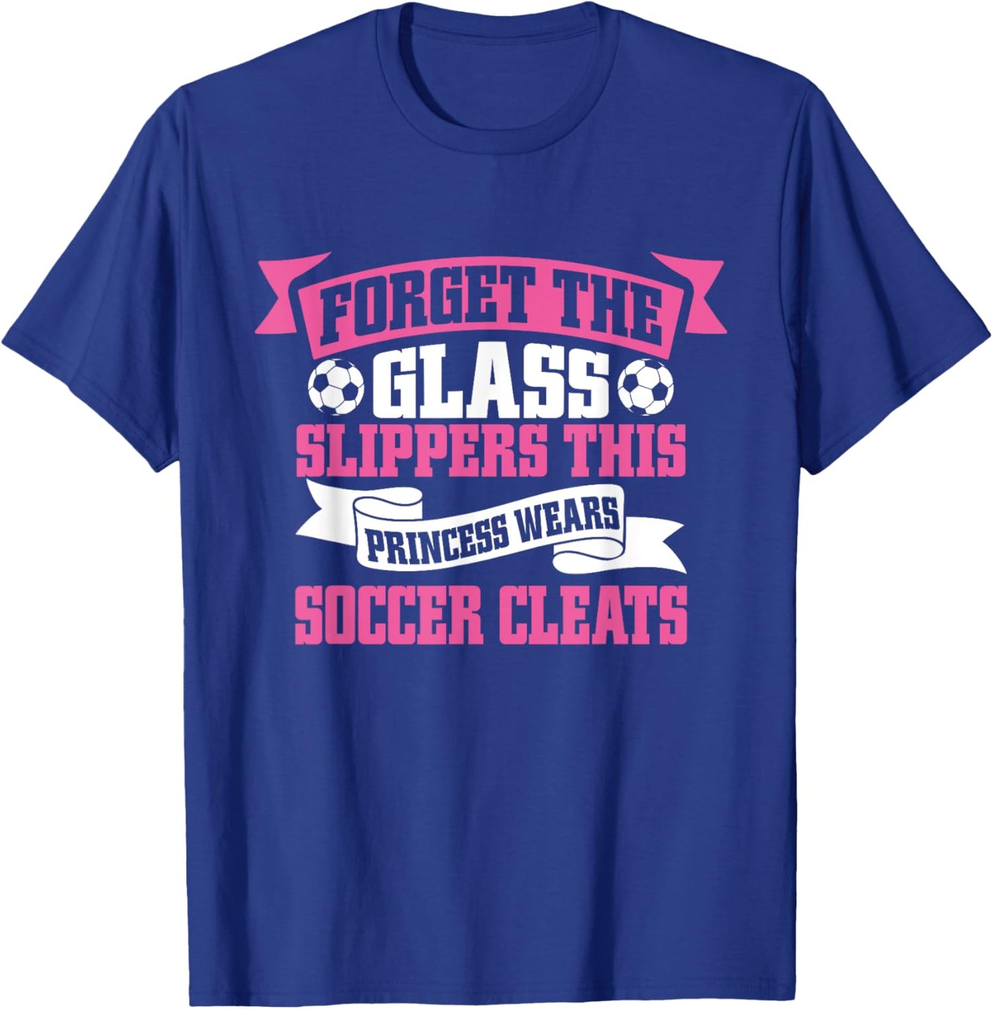 Forget The Glass Slippers This Princess Wears Soccer Cleats T-Shirt - T-Shirt | Royal