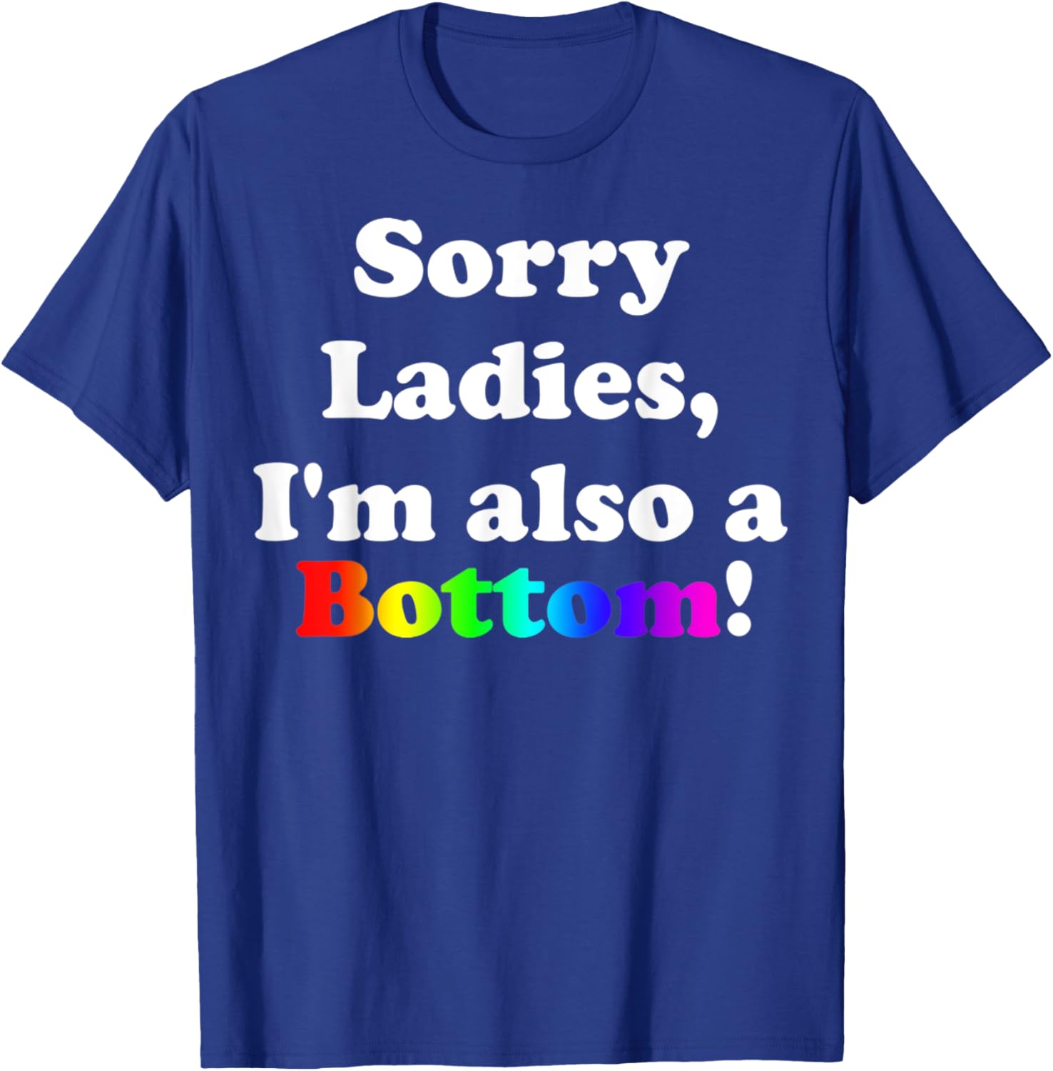 Sorry Ladies, I'm Also A Bottom Gay Funny Quotes Humor T-Shirt - T-Shirt | Royal