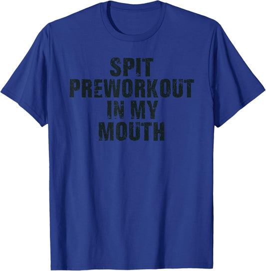 Spit Preworkout In My Mouth Vintage Distressed Funny Gym T-Shirt - T-Shirt | Royal