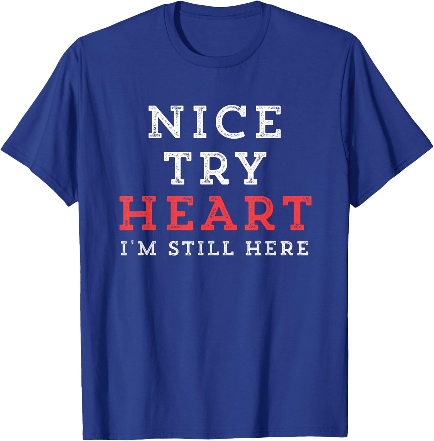 Inspiring Saying Nice Try Heart I'm Still Here Men Women Gag T-Shirt - T-Shirt | Royal