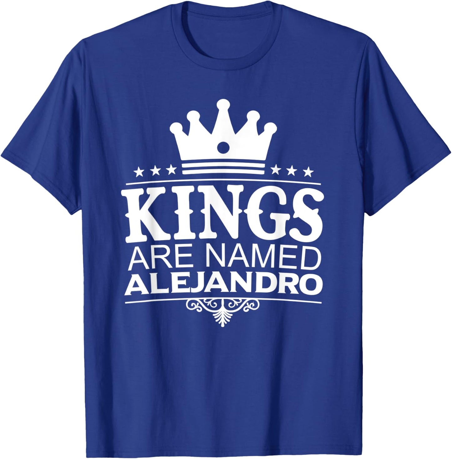 Kings Are Named ALEJANDRO Funny Personalized Name Men Gift T-Shirt - T-Shirt | Royal