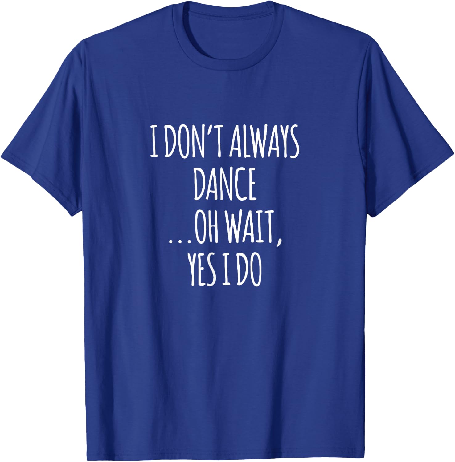 I Don't Always Dance Oh Wait - Cute Dancer T-Shirt - T-Shirt | Royal