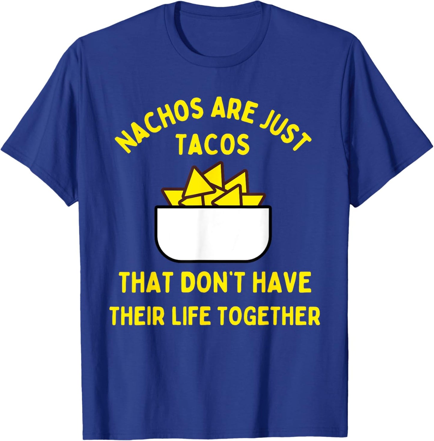 Nachos are just tacos that don't have their life together T-Shirt - T-Shirt | Royal