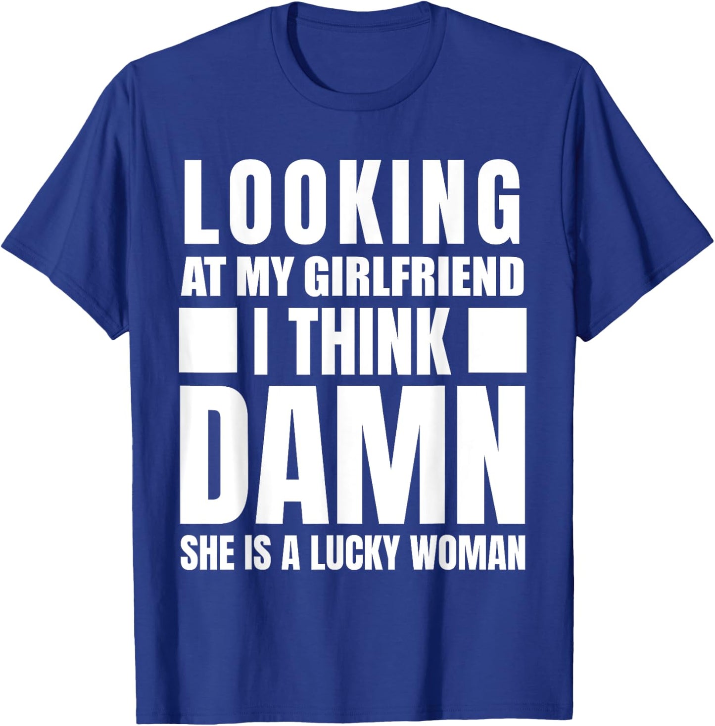 Looking at my Girlfriend I Think Damn She is a Lucky Woman T-Shirt - T-Shirt | Royal