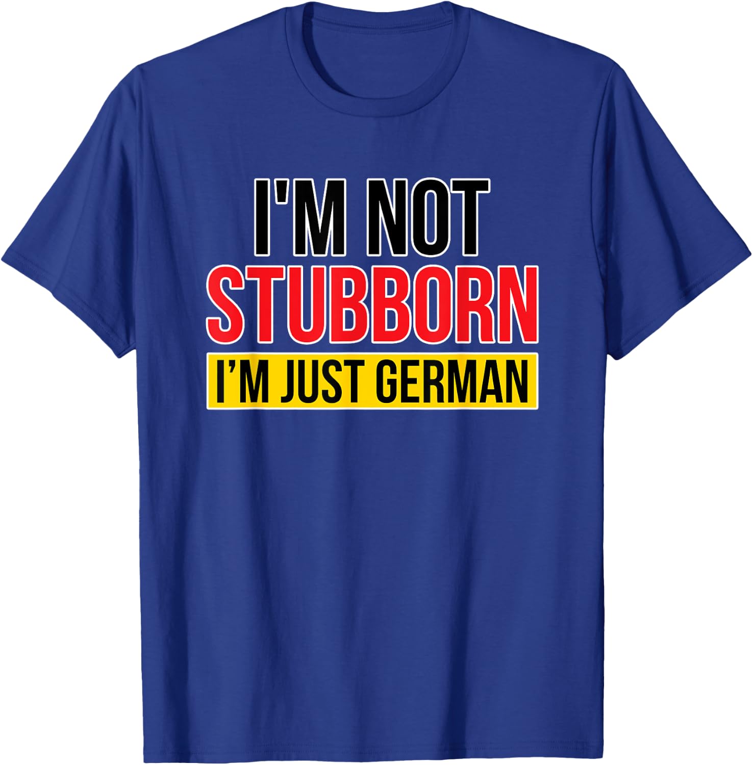 I'm Not Stubborn I'm Just German Flag Colours Funny T-Shirt - T-Shirt | Royal