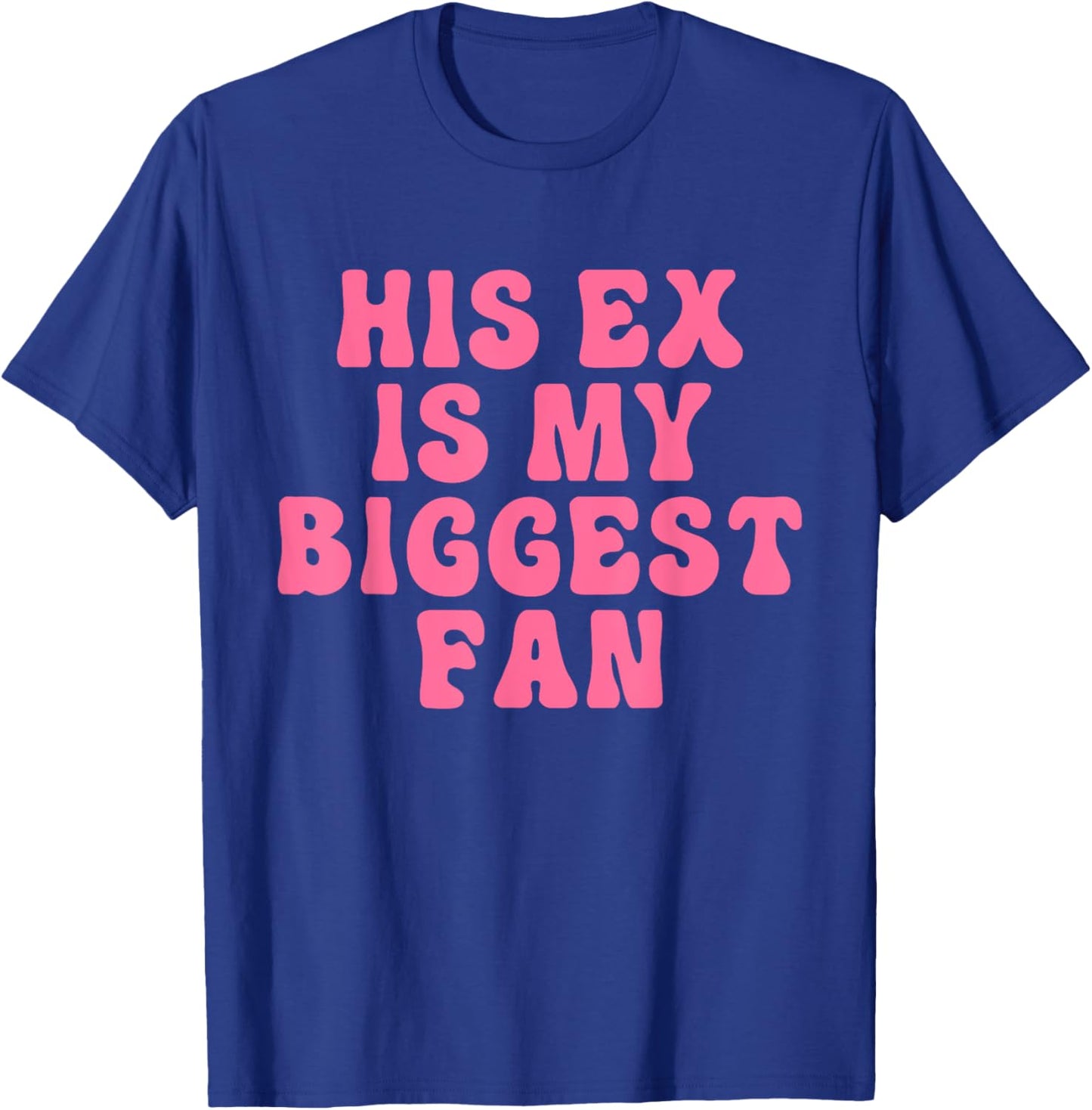 His Ex Is My Biggest Fan Apparel T-Shirt - T-Shirt | Royal