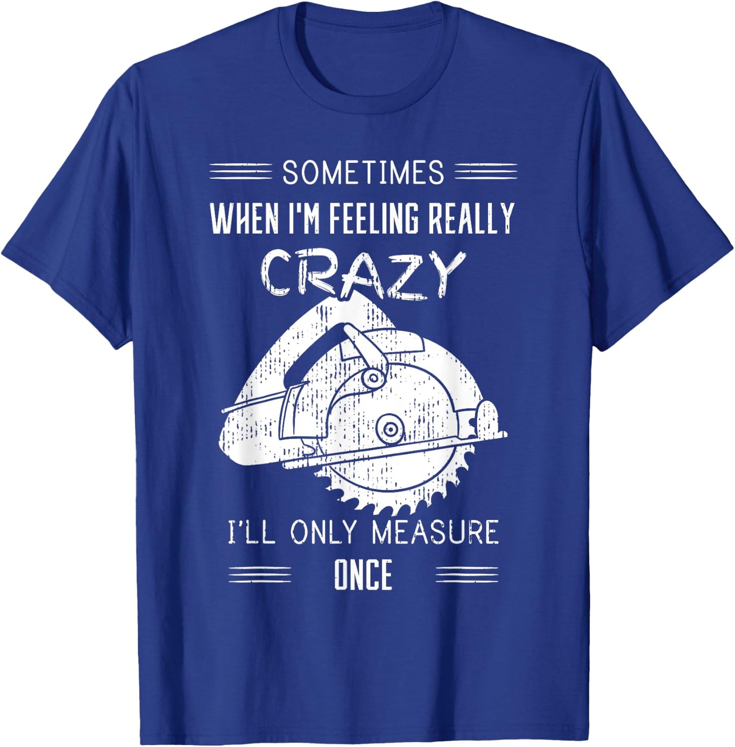 Sometimes When I'm Feeling Crazy I'll Only Measure Once T-Shirt - T-Shirt | Royal