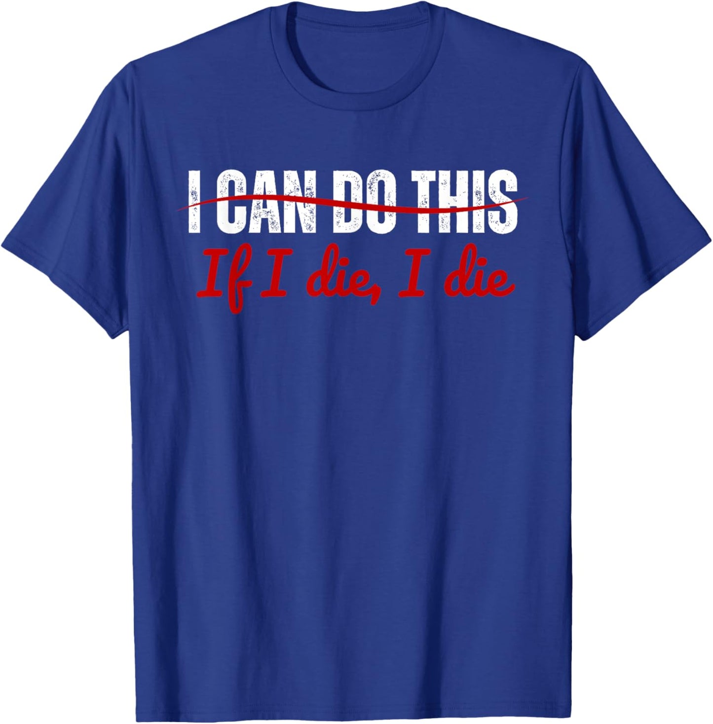 I Can Do This If I Die I Die Funny Fitness Workout. T-Shirt - T-Shirt | Royal