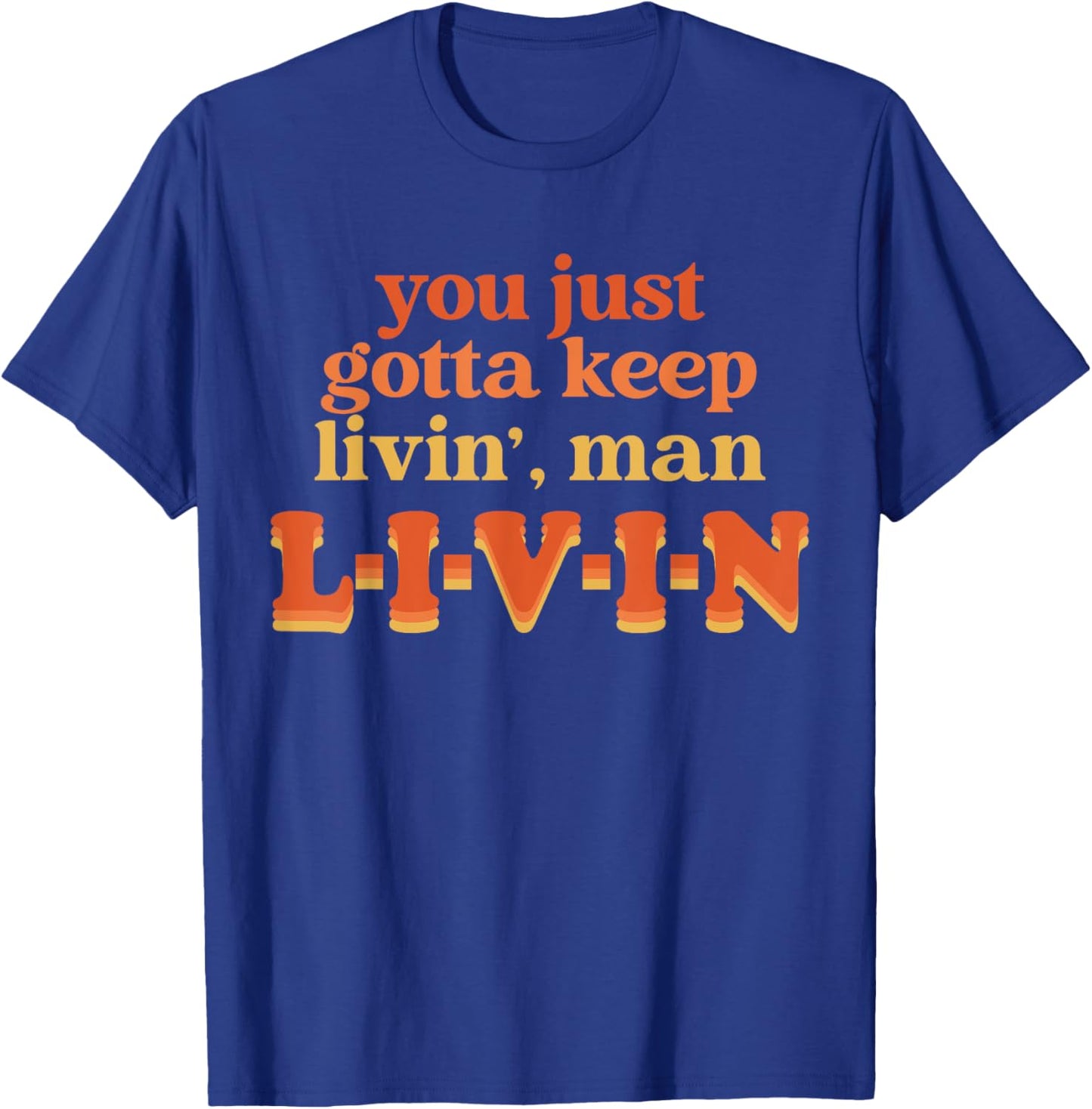 You Just Gotta Keep Livin', Man Apparel Thanksgiving Xmas T-Shirt - T-Shirt | Royal