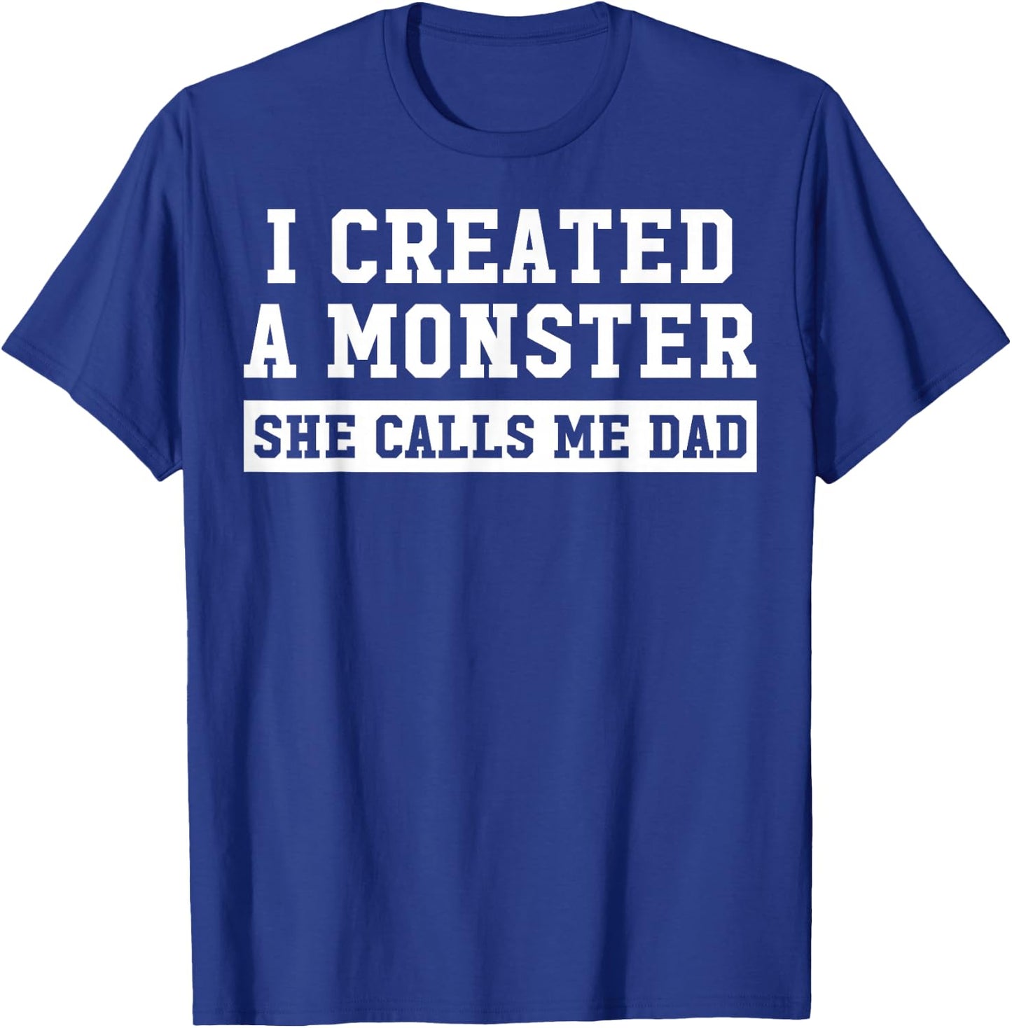 I Created A Monster She Calls Me Dad T-Shirt - T-Shirt | Royal