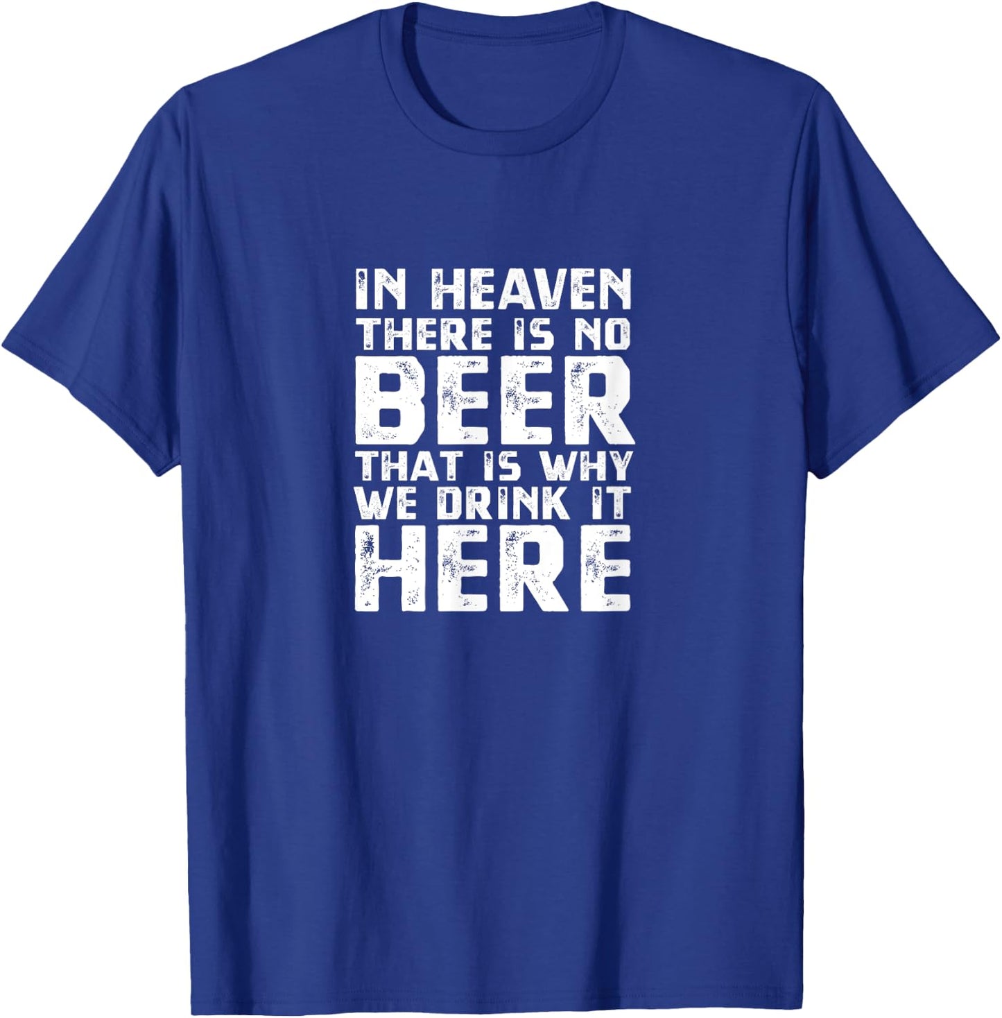 Beer In Heaven There Is No Beer T-Shirt - T-Shirt | Royal