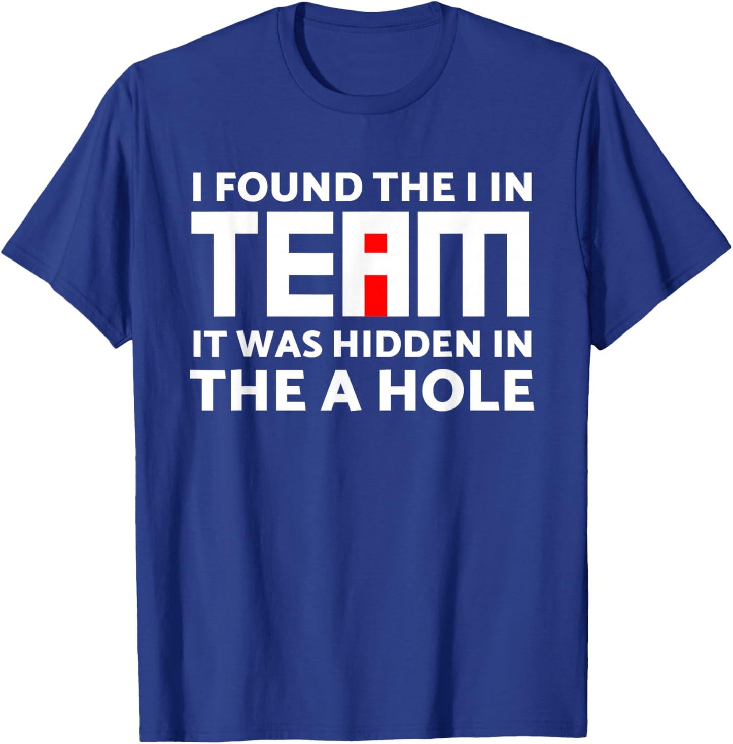 I Found The I in Team Hidden in The A Hole Funny Sarcasm T-Shirt - T-Shirt | Royal