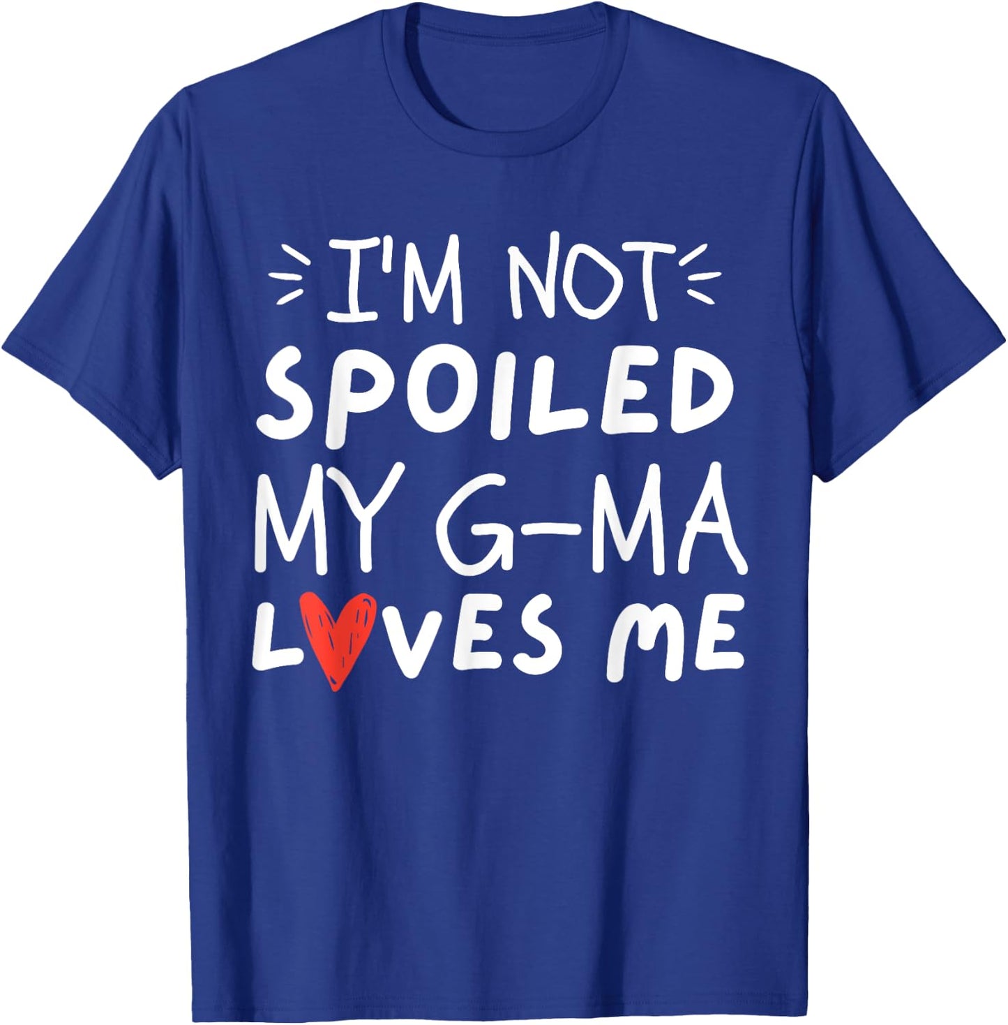 I'm Not Spoiled My G-ma Loves Me Funny Mom Best Friend T-Shirt - T-Shirt | Royal