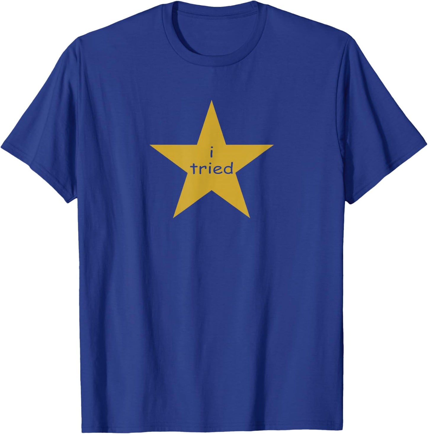 I Tried Gold Star Award Self Deprecating Millennial Humor T-Shirt - T-Shirt | Royal