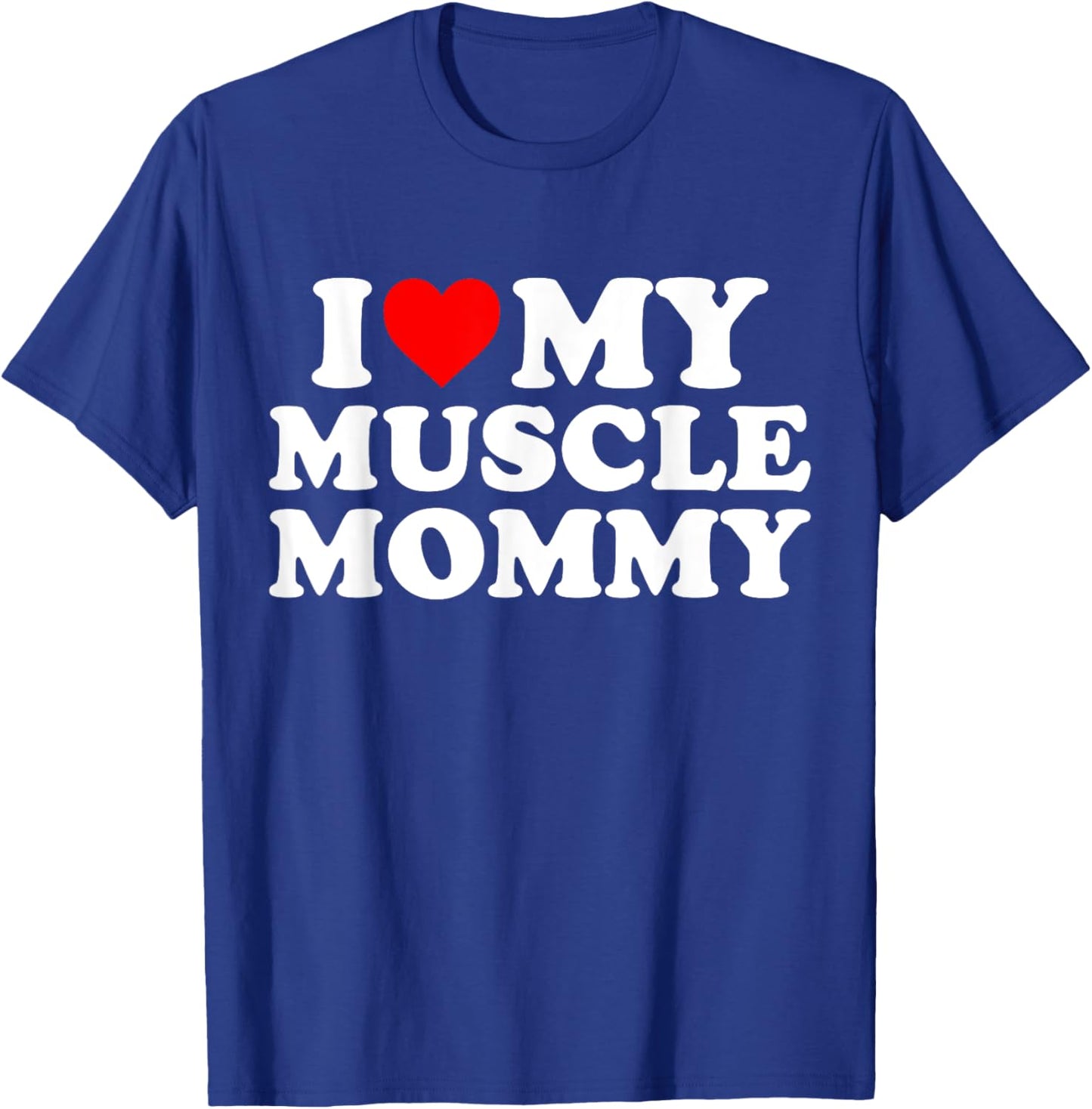 I Love My Muscle Mommy, I Heart My Muscle Mommy T-Shirt - T-Shirt | Royal