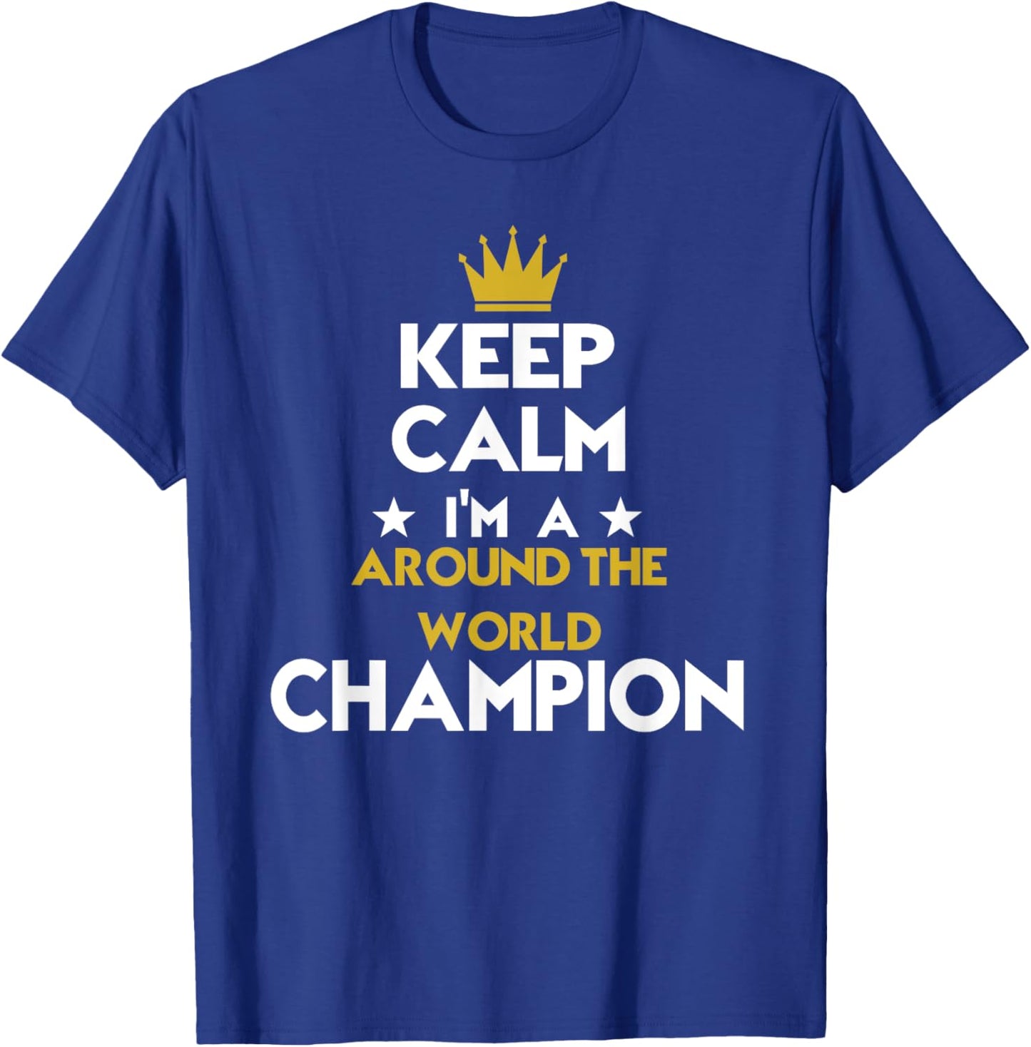 Keep Calm I'm A Around The World Champion Funny Sport Hobby T-Shirt - T-Shirt | Royal