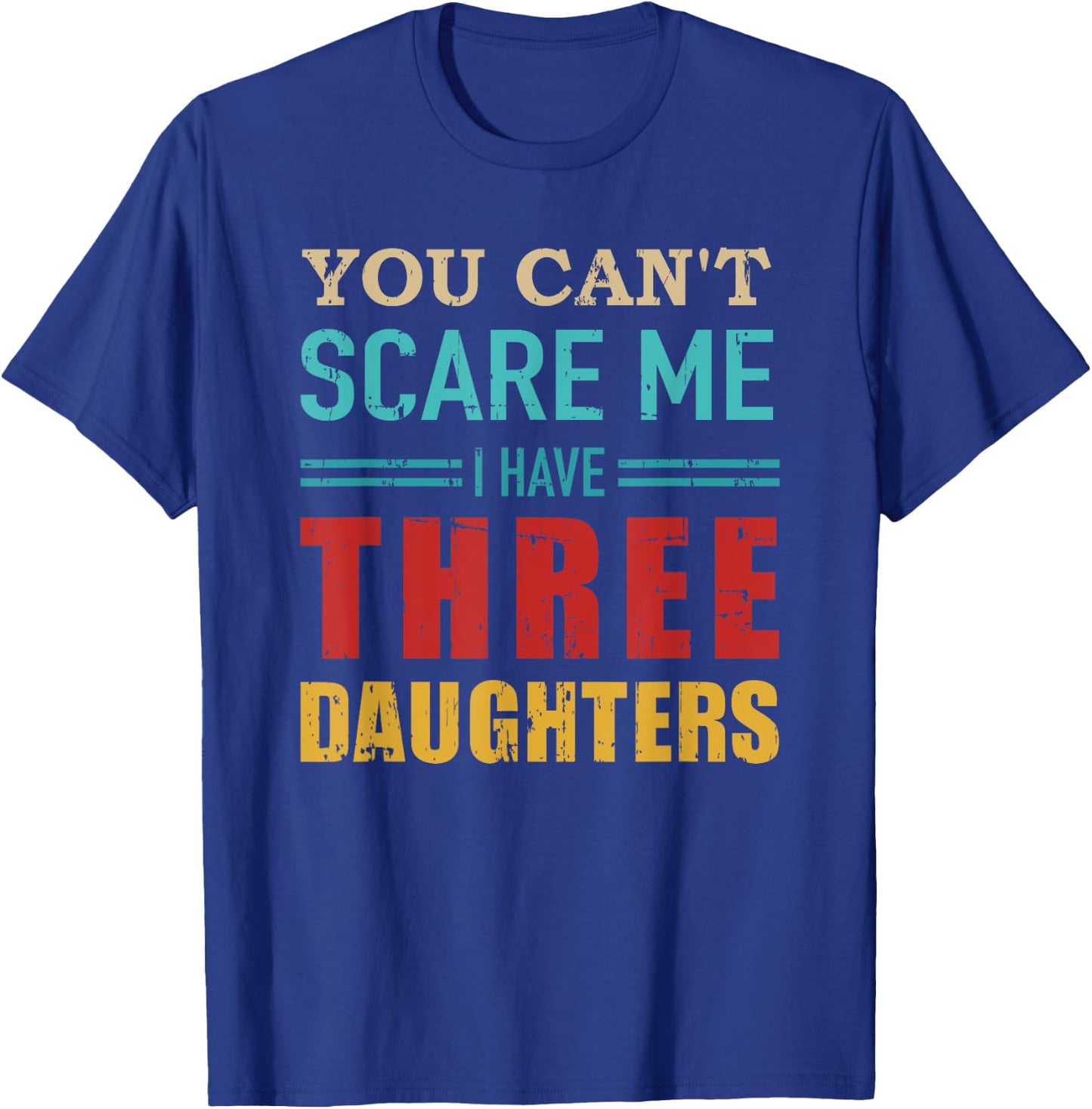 You can't scare me I have three 3 daughters vintage Gift dad T-Shirt - T-Shirt | Royal