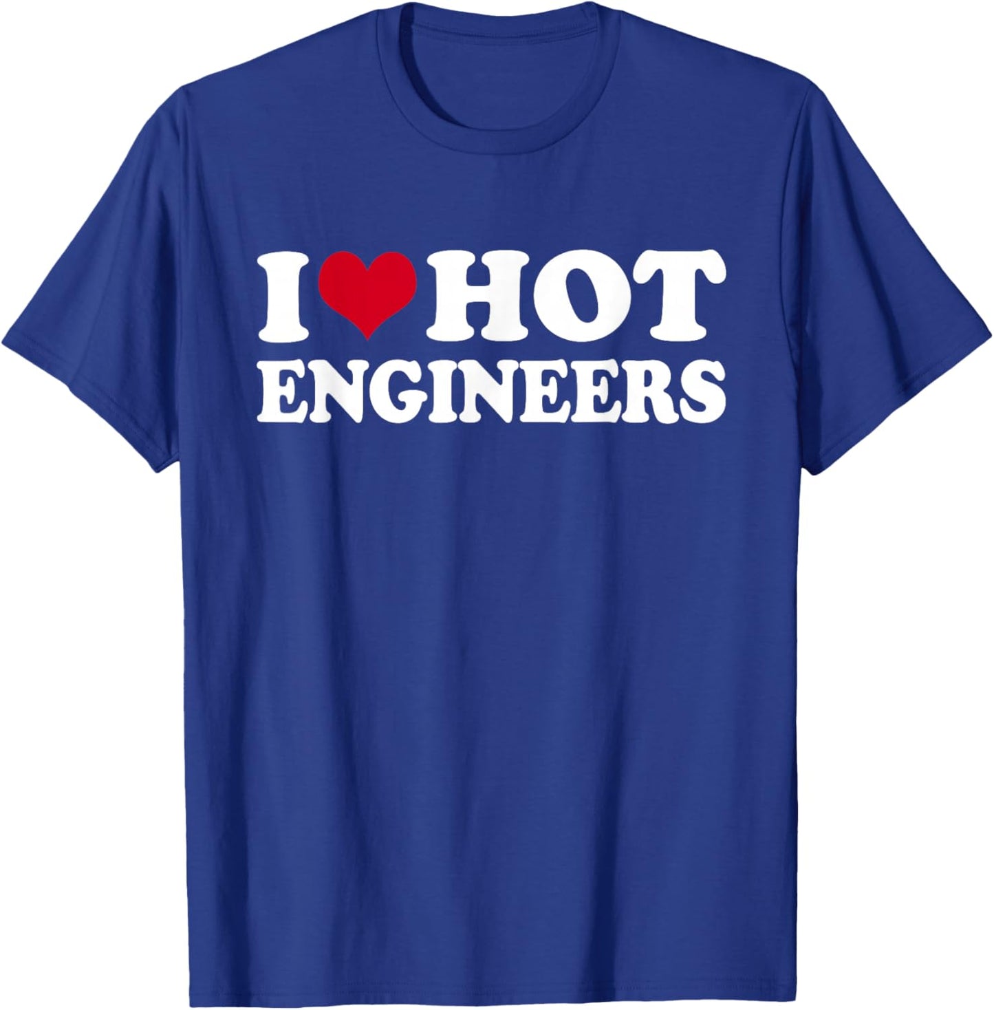 I Love Hot Engineers Engineering Engineer T-Shirt - T-Shirt | Royal