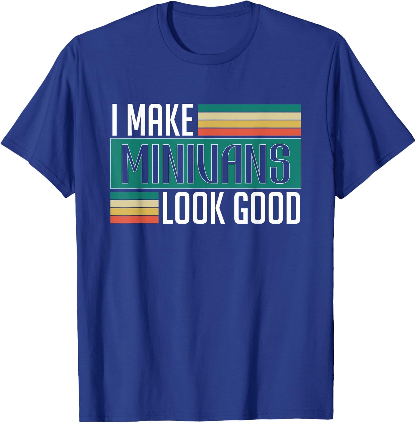 I Make Minivans Look Good - Funny Minivan Driver Family Car T-Shirt - T-Shirt | Royal