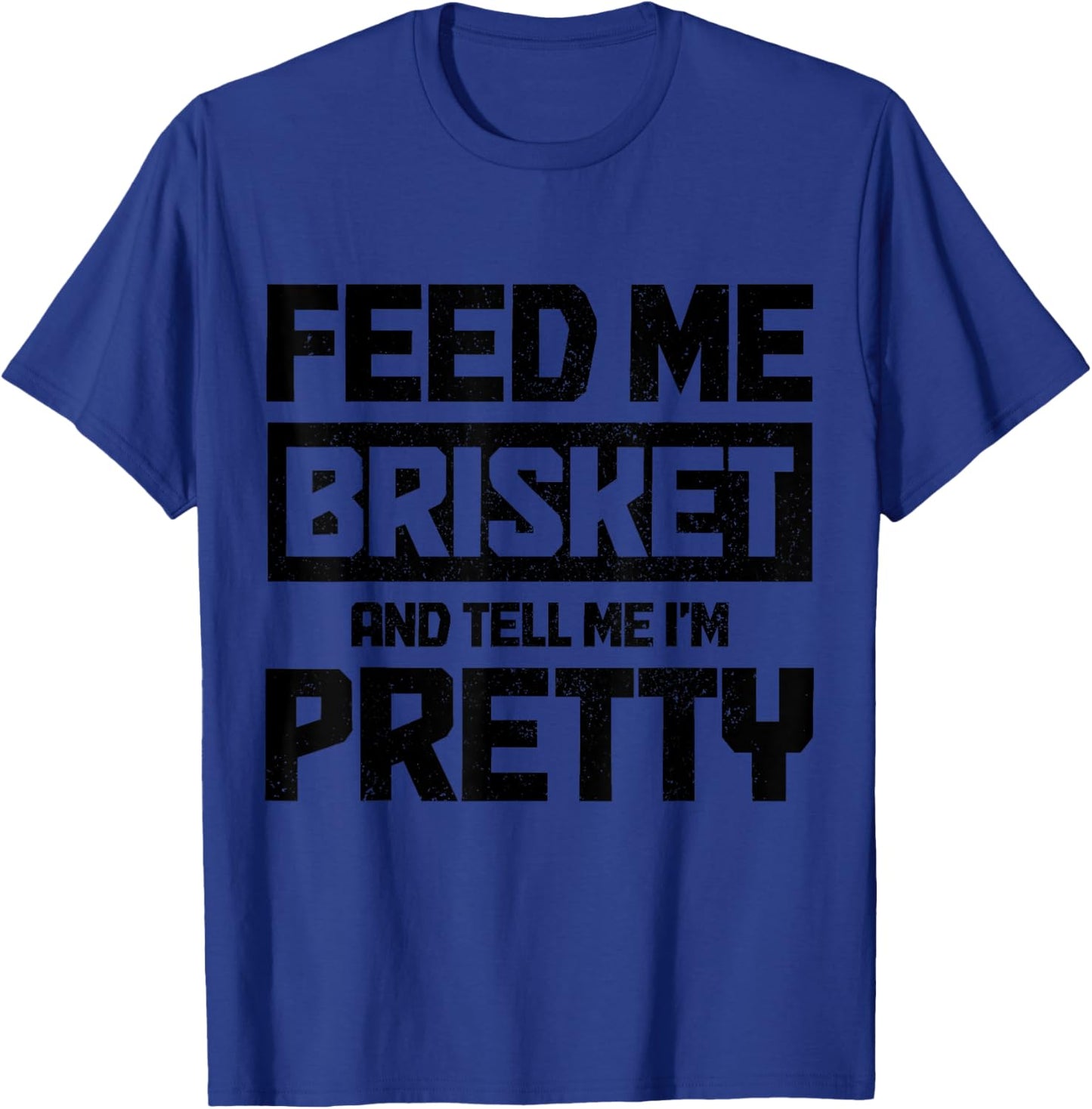 Feed Me Brisket And Tell Me I'm Pretty Texas BBQ Grilling T-Shirt - T-Shirt | Royal