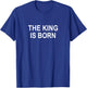 The King Is Born T-Shirt - T-Shirt | Royal