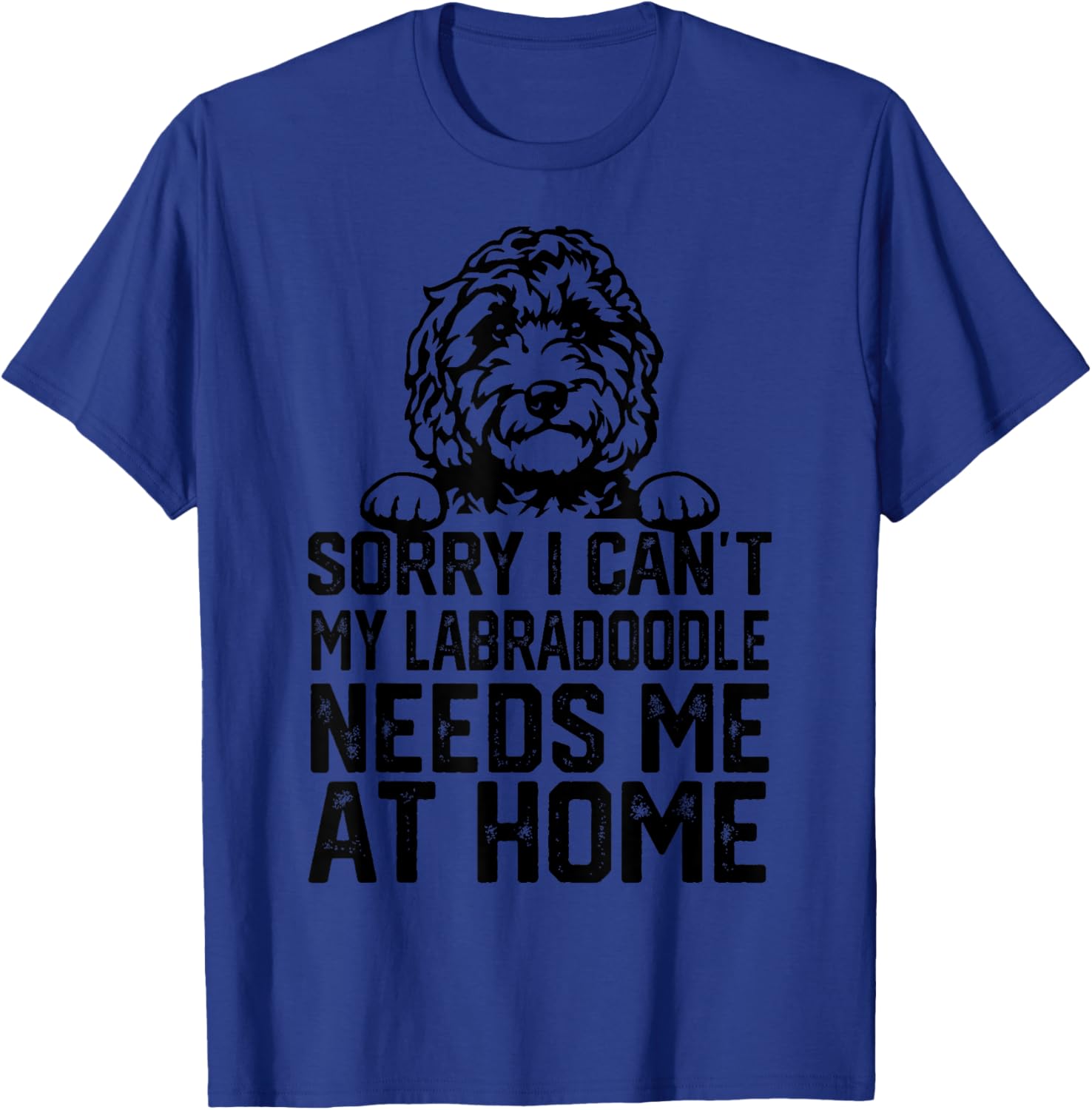 sorry i can't my Labradoodle needs me at home T-Shirt - T-Shirt | Royal