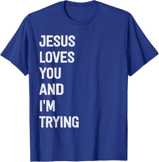 Jesus Loves You And I'm Trying T-Shirt - T-Shirt | Royal