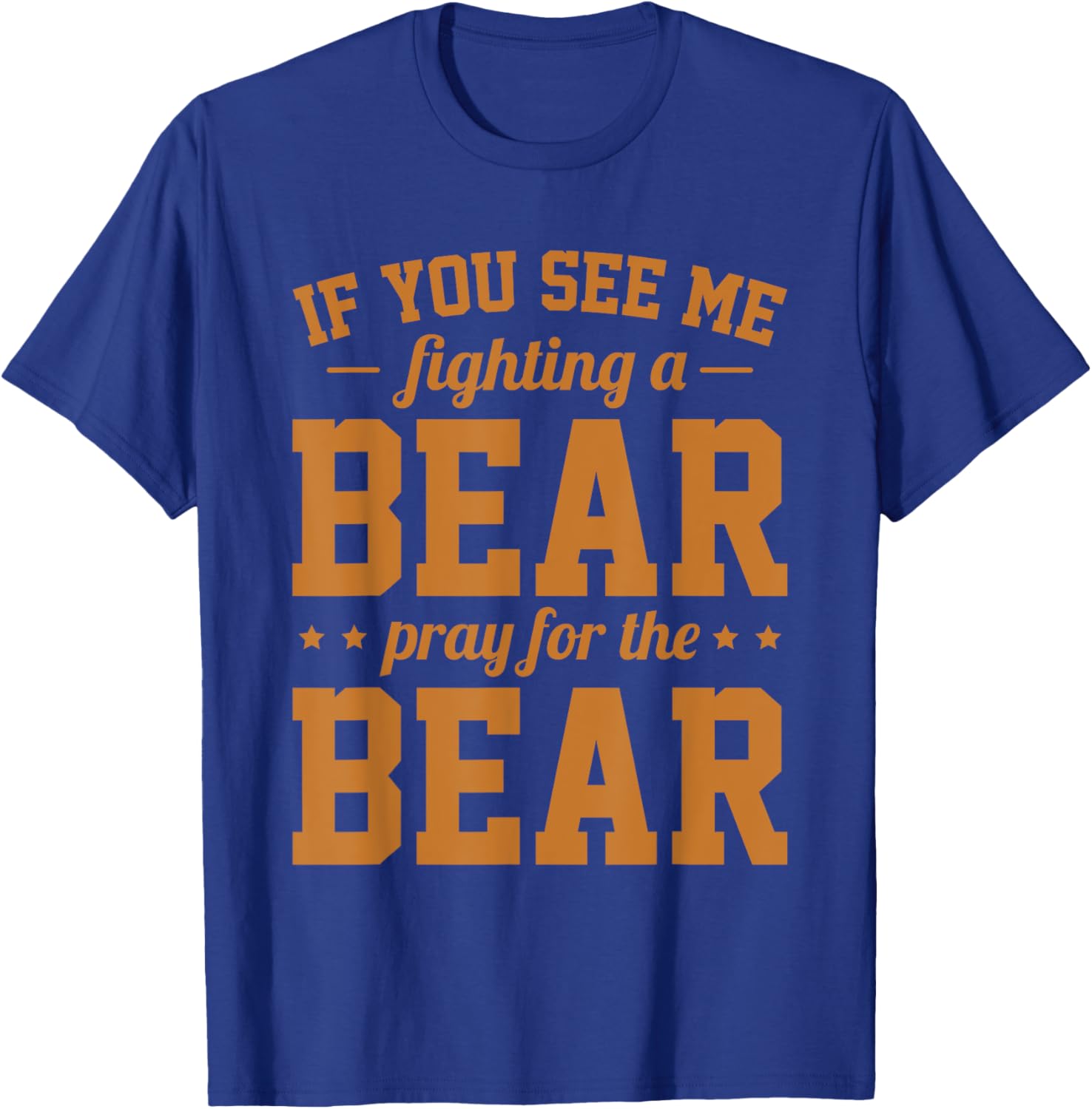 If You See Me Fighting A Bear - Pray For The Bear T-Shirt - T-Shirt | Royal