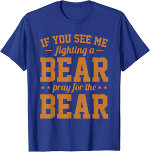 If You See Me Fighting A Bear - Pray For The Bear T-Shirt - T-Shirt | Royal