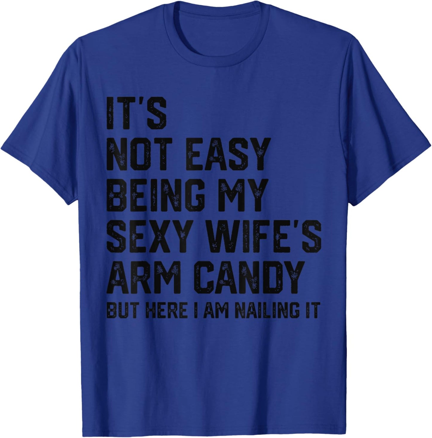 Its Not Easy Being My Sexy Wifes Arm Candy Humor Husband T-Shirt - T-Shirt | Royal