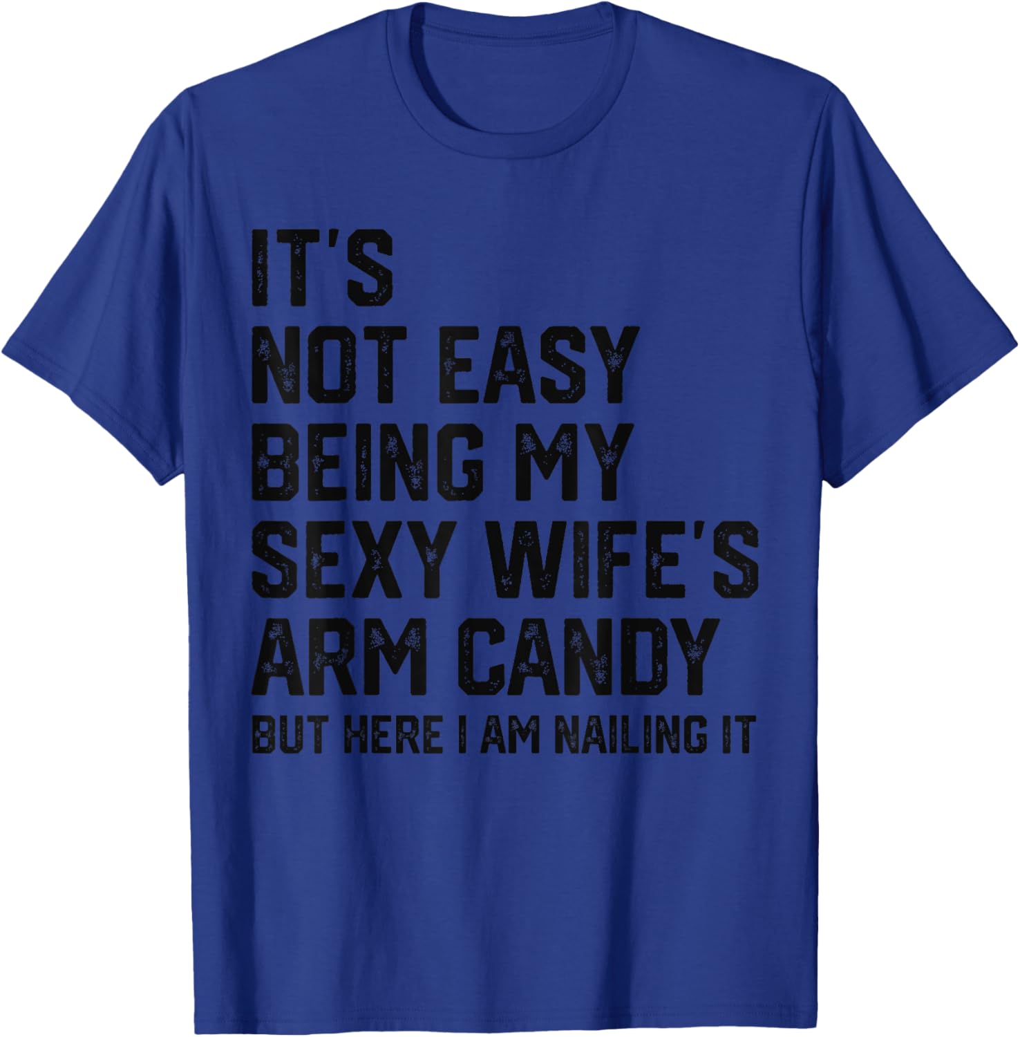 Its Not Easy Being My Sexy Wifes Arm Candy Humor Husband T-Shirt - T-Shirt | Royal