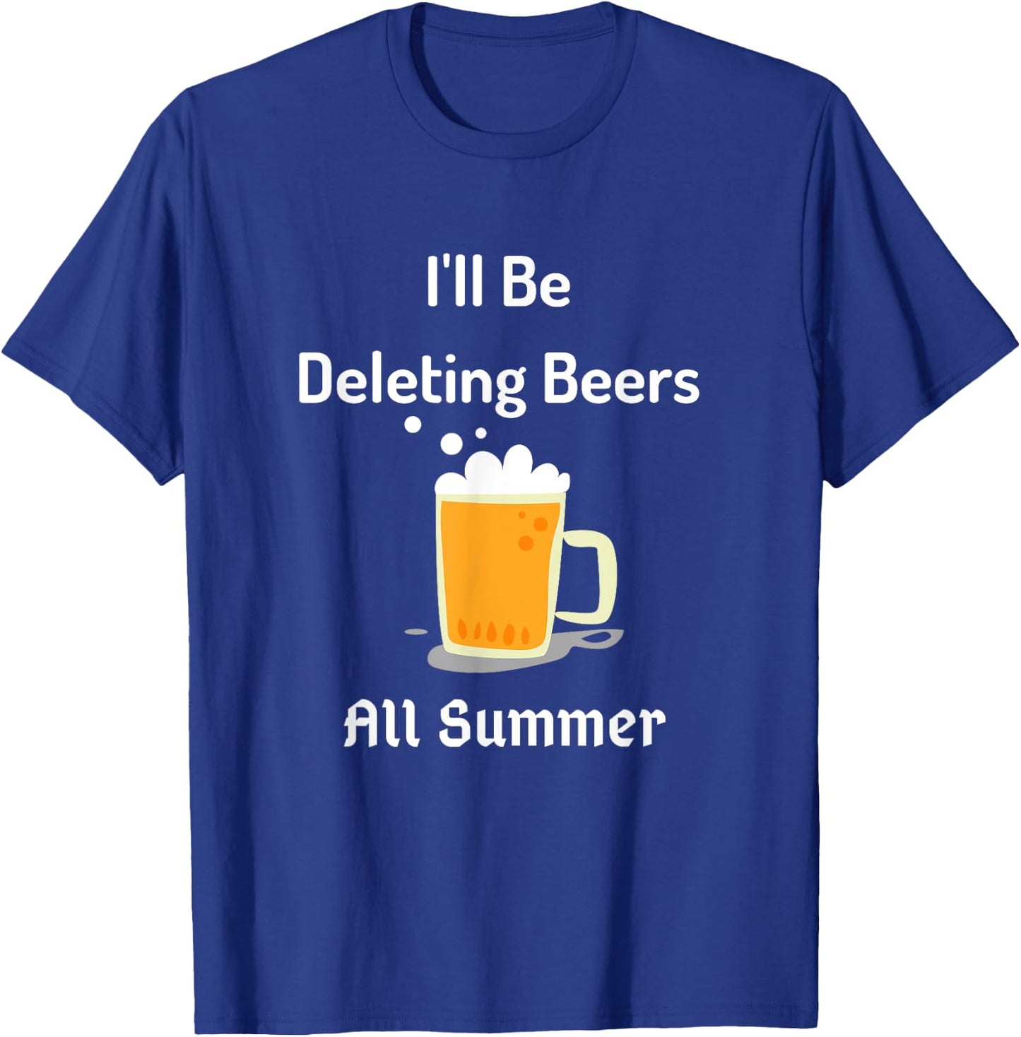 I'll Be Deleting Beers All Summer Funny Adult Humor T-Shirt - T-Shirt | Royal
