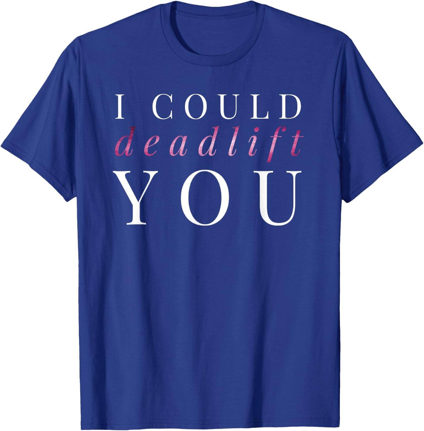 Gym Gift I Could Deadlift You T-Shirt - T-Shirt | Royal
