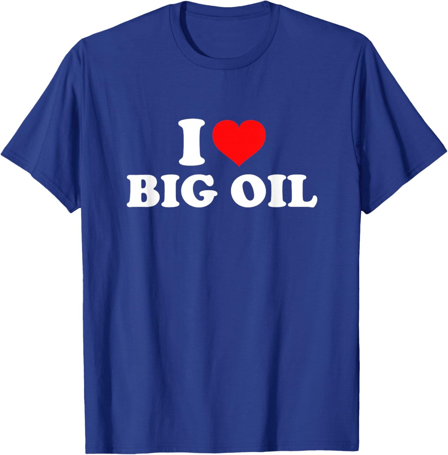 I Love Big Oil T-Shirt - T-Shirt | Royal