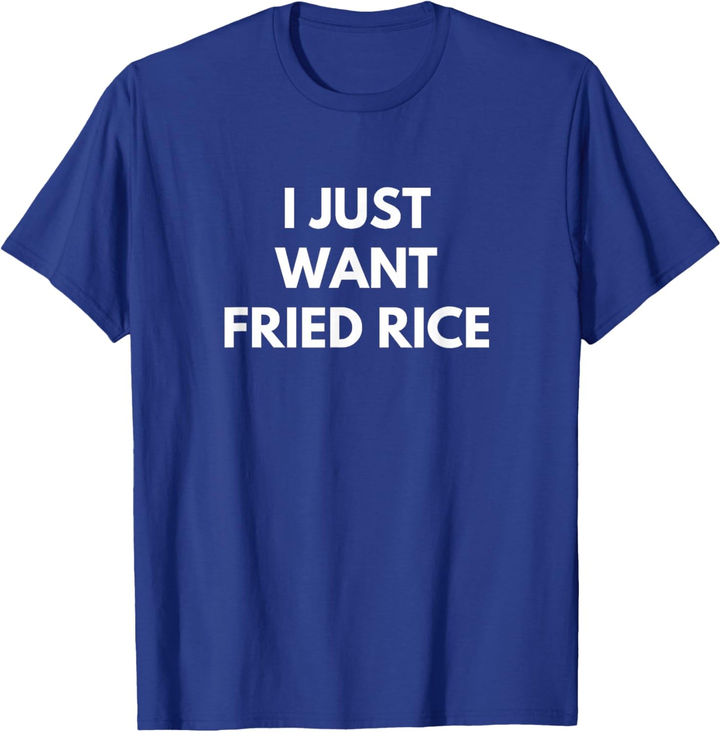I Just Want Fried Rice Chinese Food funny humor joke Text T-Shirt - T-Shirt | Royal